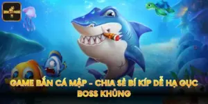 Game Bắn Cá Mập - Chia Sẻ Bí Kíp Dễ Hạ Gục Boss Khủng